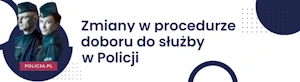 Zmiany w procedurze doboru do służby w Policji