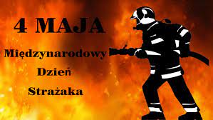 4 maja Międzynarodowy Dzień Strażaka