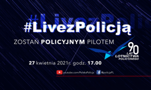 Wizualizacja przestawia ciemne tło na którym znajduje się napis #LivezPolicją. Pod spodem napis zostań policyjnym pilotem. Na samym dole napis 27 kwietnia 2021 roku, godz. 17.