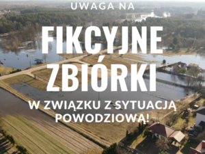 Grafika przedstawia tereny zalane wodą. Na grafice umieszczono napis Uwaga na fikcyjne zbiórki w związku z sytuacją powodziową