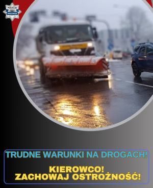 Zdjęcie przedstawia odśnieżarkę. W prawym rogu znajduje się logo policji w kształcie ośmioramiennej gwiazdy. Na dole napis trudne warunki na drogach. Kierowco zachowaj ostrożność.