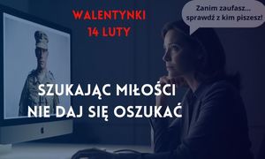 Zdjęcie kobiety wpatrzonej w zdjęcie żołnierza. Napis walentynki 14 luty oraz napis szukając miłości nie daj się oszukać