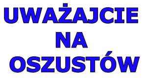 uważajcie na oszustów