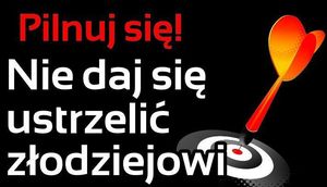 Pilnuj się. Nie daj się ustrzelić złodziejowi.